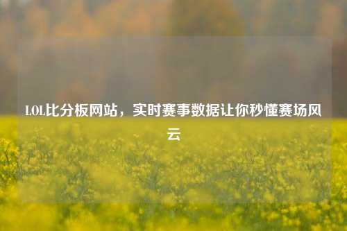 LOL比分板网站，实时赛事数据让你秒懂赛场风云