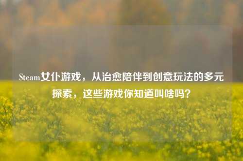 Steam女仆游戏,从治愈陪伴到创意玩法的多元探索,这些游戏你知道叫啥吗?